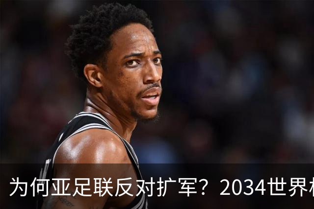 为何亚足联反对扩军？2034世界杯由沙特单一国主办，面临巨大压力
