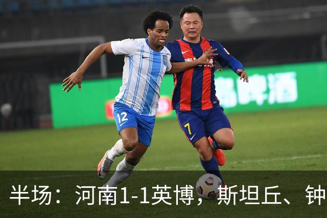 半场：河南1-1英博，斯坦丘、钟义浩破门