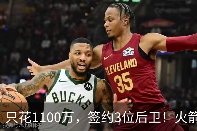 只花1100万，签约3位后卫！火箭队短板被抹平，弱势位置变优势，斯通立功了