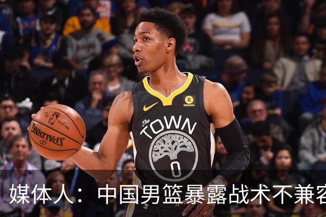 媒体人：中国男篮暴露战术不兼容的问题 可让大秋打五 杨瀚森替补