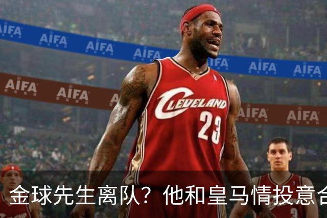 金球先生离队？他和皇马情投意合